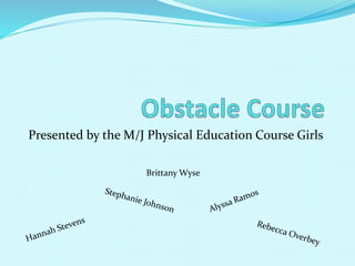 Presented by the M/J Physical Education Course Girls
Brittany Wyse
 