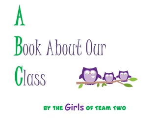 A
Book About Our
Class
By the Girls of Team Two
 