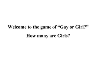 Welcome to the game of “Gay or Girl?” How many are Girls? 