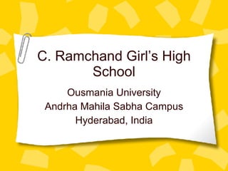 C. Ramchand Girl’s High School Ousmania University Andrha Mahila Sabha Campus Hyderabad, India 