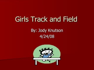 Girls Track and Field By: Jody Knutson 4/24/08 