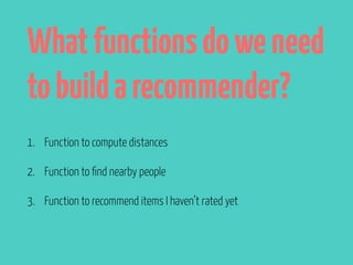 What functions do we need 
to build a recommender? 
 
