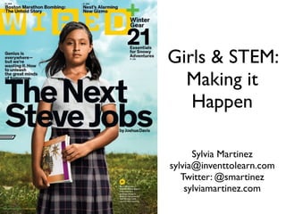 Girls & STEM:
Making it
Happen
Sylvia Martinez
sylvia@inventtolearn.com
Twitter: @smartinez
sylviamartinez.com
 
