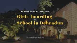 THE ASIAN SCHOOL , DEHRADUN
Girls' boarding
School in Dehradun
www.theasianschool.net
 