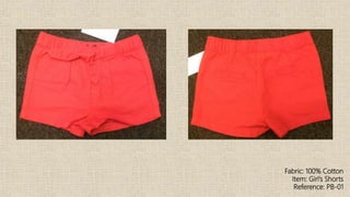 Fabric: 100% Cotton
Item: Girl’s Shorts
Reference: PB-01
 