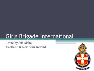 Girls Brigade International
Done by Siti Aisha
Scotland & Northern Ireland
 