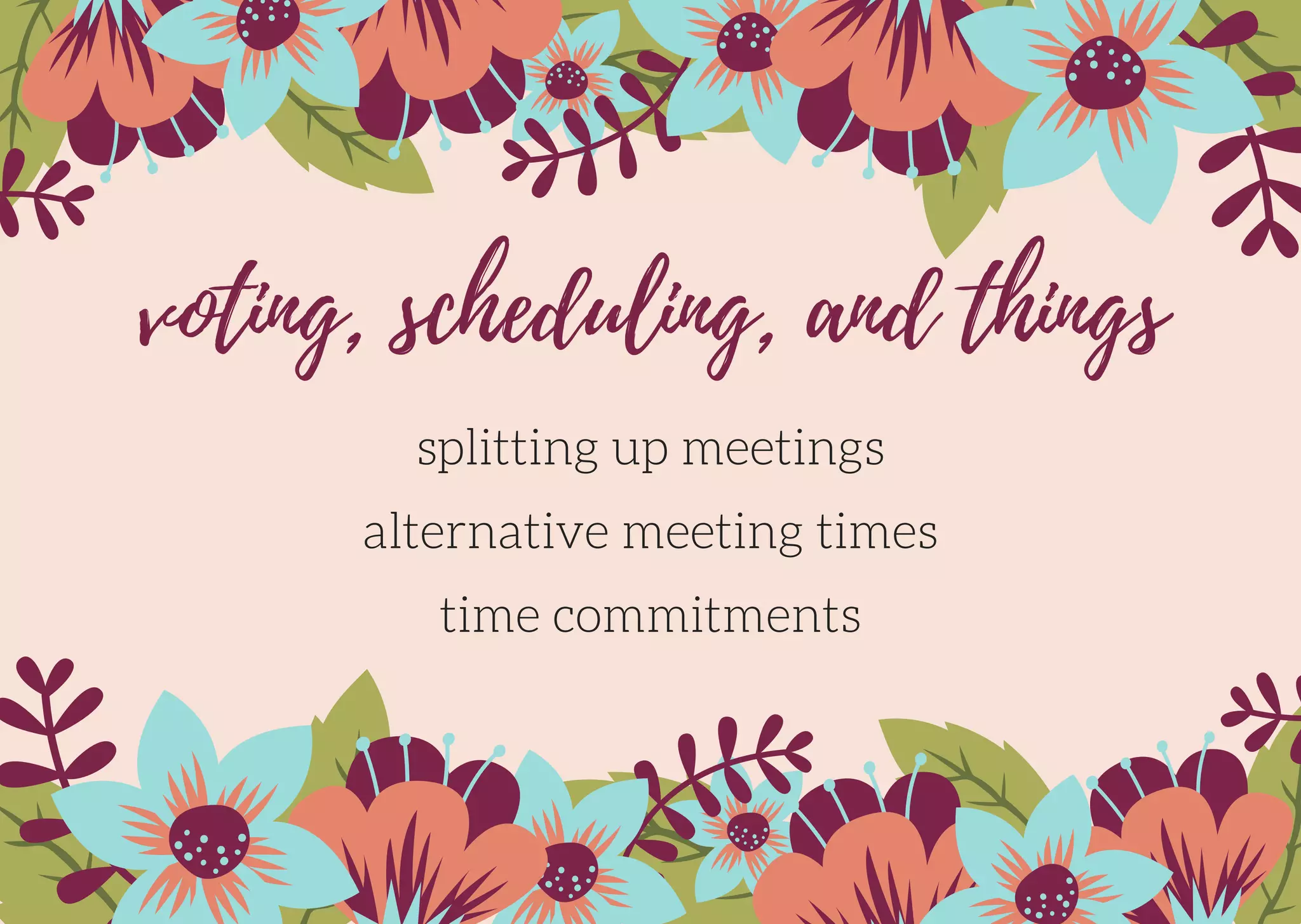voting, scheduling, and things
splitting up meetings
alternative meeting times
time commitments
 