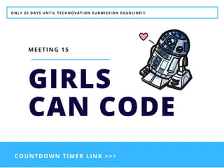 ONLY 26 DAYS UNTIL TECHNOVATION SUBMISSION DEADLINE!!!
GIRLS
CAN CODE
MEETING 15
COUNTDOWN TIMER LINK >>>
 