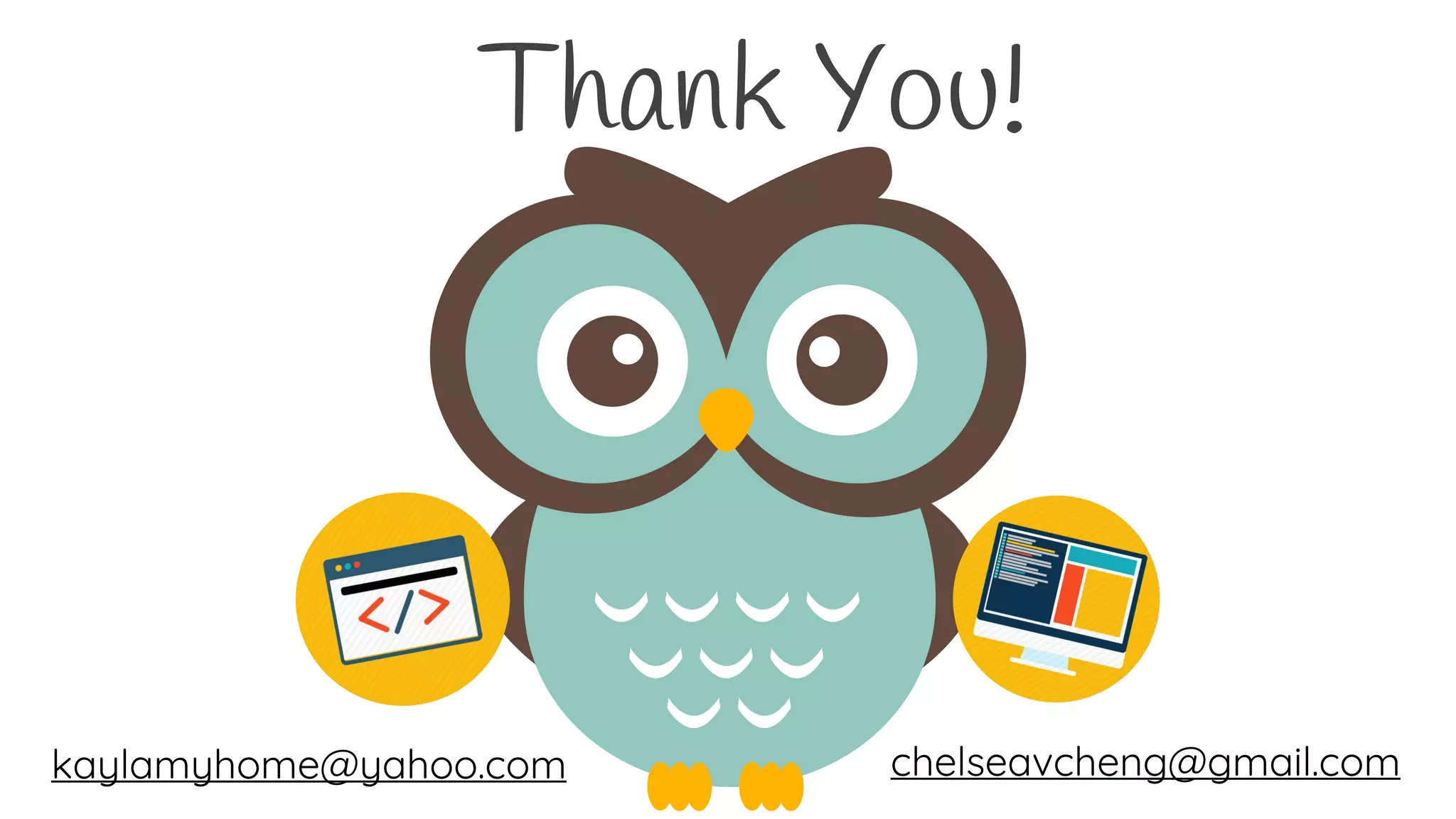 Thank You!
kaylamyhome@yahoo.com chelseavcheng@gmail.com
 