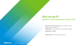 Confidential │ ©2019VMware,Inc.
Girls can do IT!
[Women in tech leadership fireside chat]
Vanguard Customer Panel: Kerry S...