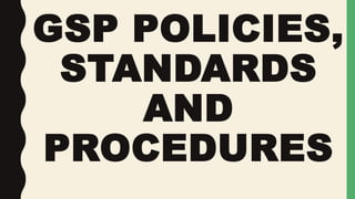 GSP POLICIES,
STANDARDS
AND
PROCEDURES
 