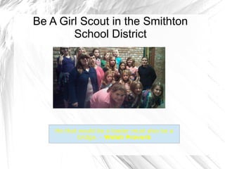 Be A Girl Scout in the Smithton
        School District




    He that would be a leader must also be a
            bridge. - Welsh Proverb
 
