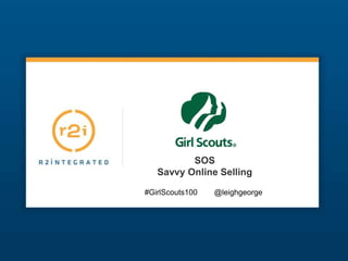 SOS
                              Savvy Online Selling

                        #GirlScouts100   @leighgeorge




#GirlScouts100 @leighgeorge
 