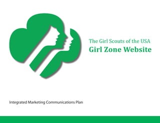 The Girl Scouts of the USA
                                           Girl Zone Website




Integrated Marketing Communications Plan
 