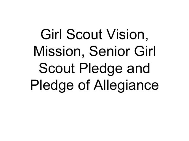 Girl scout vision, mission, senior scout pledge and pledge of allegiance