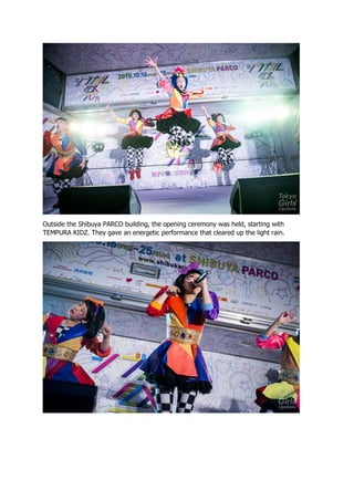 Outside the Shibuya PARCO building, the opening ceremony was held, starting with
TEMPURA KIDZ. They gave an energetic performance that cleared up the light rain.
 