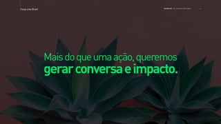 >>TracyLockeBrasil REI MAG INE T HE SH OPP ER E XPE RIE NCE
Maisdoqueumaação,queremos
gerarconversaeimpacto.
 