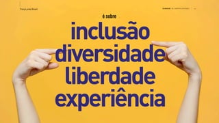 >>TracyLockeBrasil REI MAG INE T HE SH OPP ER E XPE RIE NCE
é sobre
inclusão
diversidade
experiência
liberdade
 