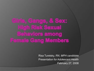 Risa Turetsky, RN, MPH candidate
Presentation for Adolescent Health
                 February 27, 2008
 