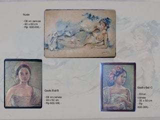 Nude
- Oil on canvas
- 40 x 60 cm
- Rp 600.000,-
Gadis Bali B
- Oil on canvas
- 40 x 50 cm
- Rp 600.000,-
Gadis Bali C
- Oil on
canvas
- 35 x 50 cm
- Rp
600.000,-
 
