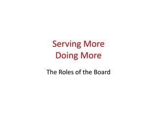 Serving More
   Doing More
The Roles of the Board
 