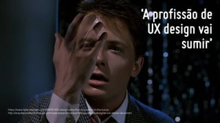 Girls in Tech - UX - Elisa Volpato
‘A profissão de
UX design vai
sumir’
https://www.fastcodesign.com/3063318/5-design-jobs-that-wont-exist-in-the-future
http://arquiteturadeinformacao.com/user-experience/a-proﬁssao-de-ux-designer-vai-deixar-de-existir/
 
