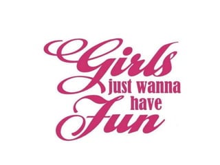 Girls just wanna have fun
