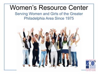 Women’s Resource Center
Serving Women and Girls of the Greater
Philadelphia Area Since 1975
 