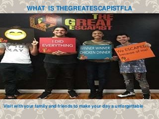 WHAT IS THEGREATESCAPISTFLA
Visit with your family and friends to make your day a unforgettable
 
