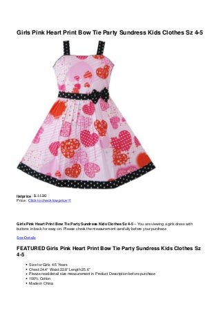 Girls Pink Heart Print Bow Tie Party Sundress Kids Clothes Sz 4-5
listprice : $ 11.90
Price : Click to check low price !!!
Girls Pink Heart Print Bow Tie Party Sundress Kids Clothes Sz 4-5 – You are viewing a girls dress with
buttons in back for easy-on. Please check the measurement carefully before your purchase
See Details
FEATURED Girls Pink Heart Print Bow Tie Party Sundress Kids Clothes Sz
4-5
Size for Girls 4-5 Years
Chest:24.4” Waist:22.8” Length:25.6”
Please read detail size measurement in Product Description before purchase
100% Cotton
Made in China
 