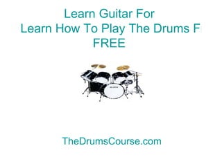 Learn Guitar For  Learn How To Play The Drums Free Now FREE TheDrumsCourse.com 