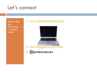 Let’s connect Helpful links and information available online! www.jenleereeves.com [email_address] @jenleereeves 