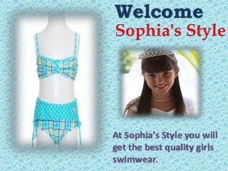 Welcome

At Sophia's Style you will
get the best quality girls
swimwear.

 