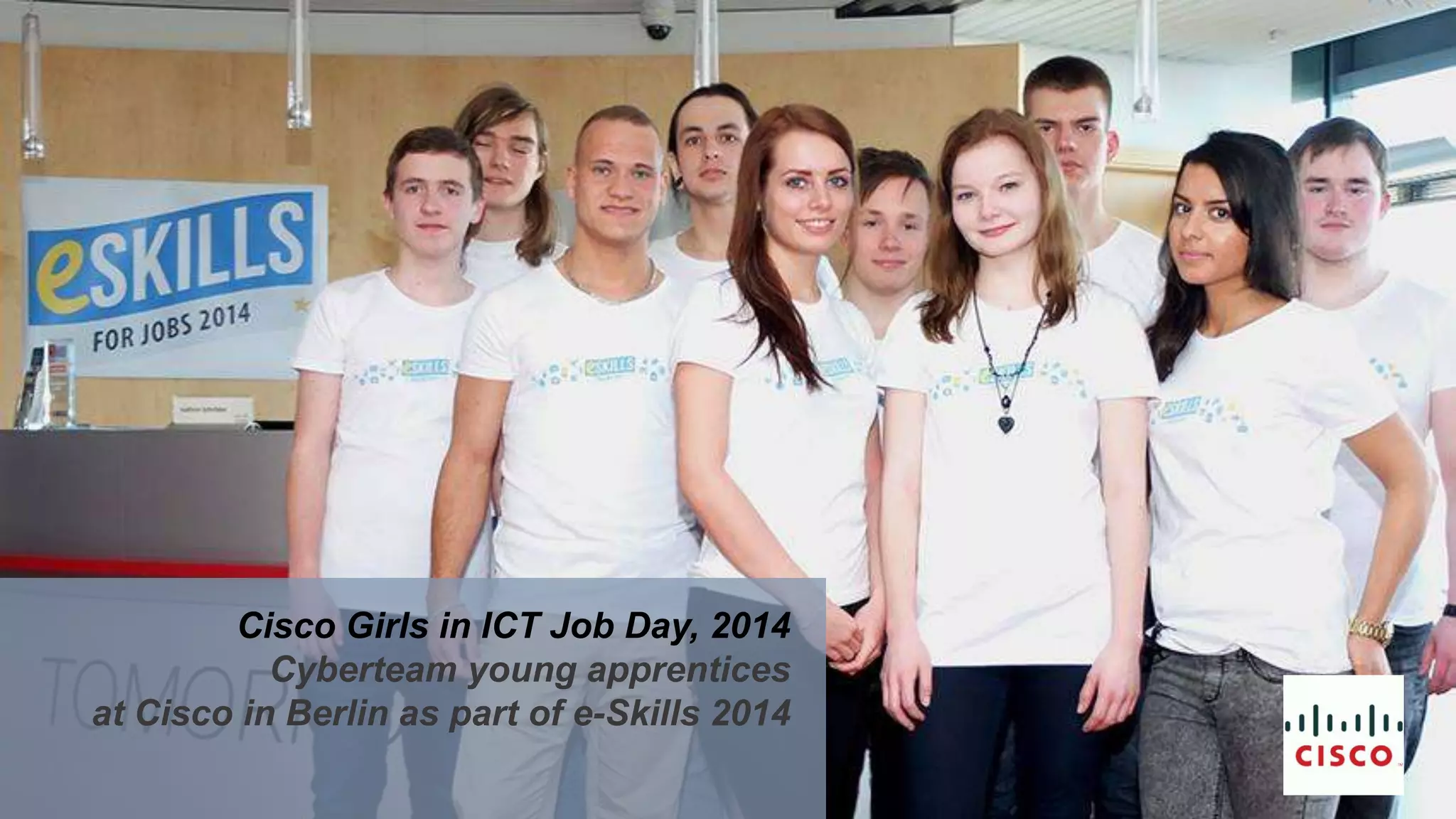 Cisco Girls in ICT Job Day, 2014
Cyberteam young apprentices
at Cisco in Berlin as part of e-Skills 2014
 