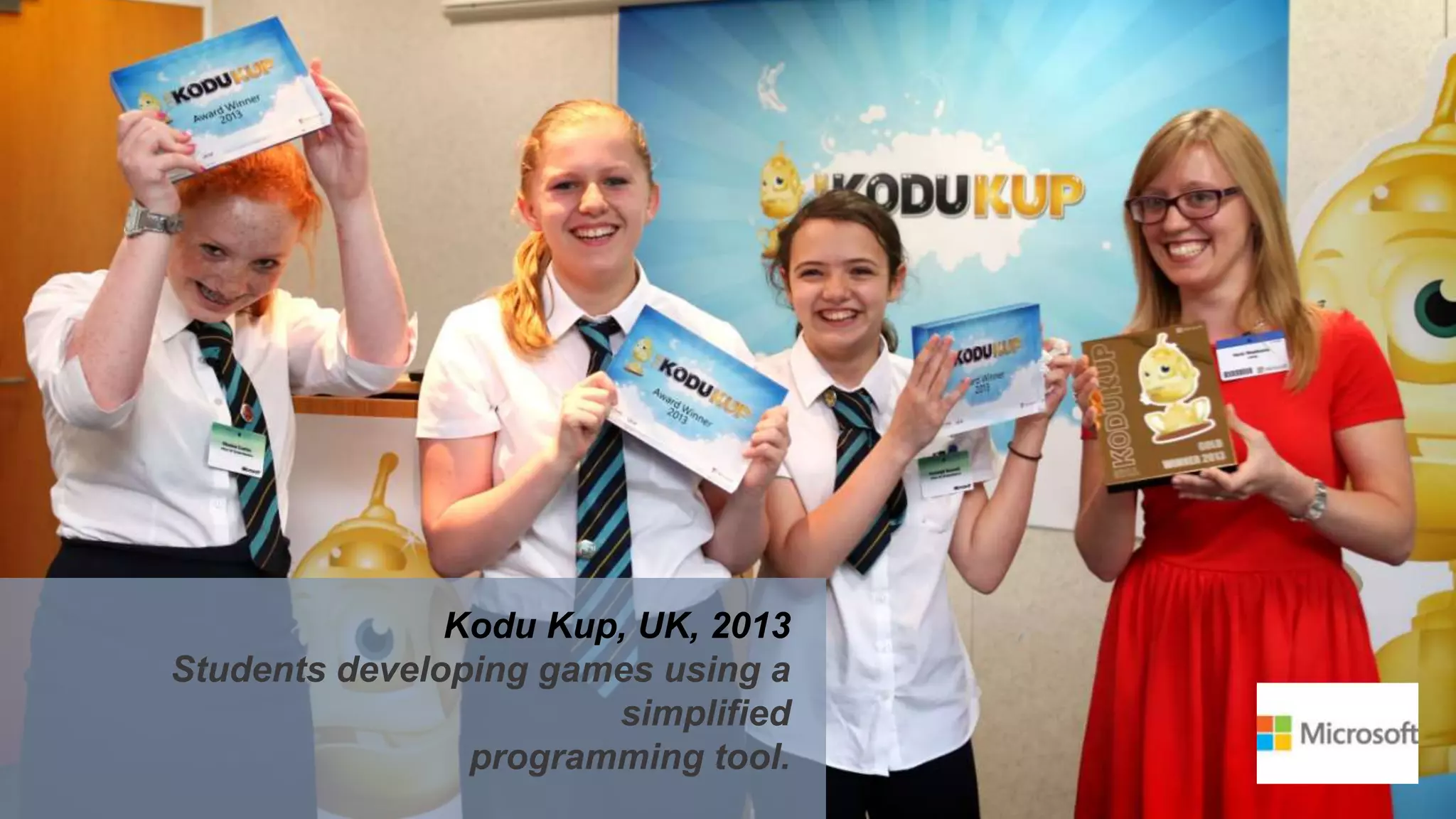Kodu Kup, UK, 2013
Students developing games using a
simplified
programming tool.
 