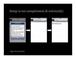 Setup is too complicated (& unfriendly)




App: Accuweather
 