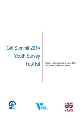 Girl Summit 2014
Youth Survey
Tool Kit Resource pack designed to support the
Girl Summit 2014 Youth Survey.
 