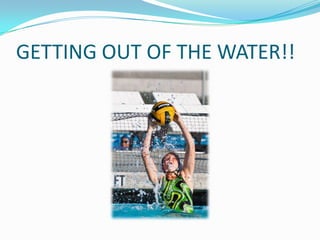 GETTING OUT OF THE WATER!!
