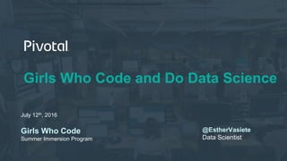 Girls Who Code and Do Data Science
@EstherVasiete
Data Scientist
July 12th, 2016
Girls Who Code
Summer Immersion Program
 