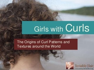 Girls with Curls
The Origins of Curl Patterns and
Textures around the World
 
