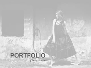 PORTFOLIO
by Girman Kate
 