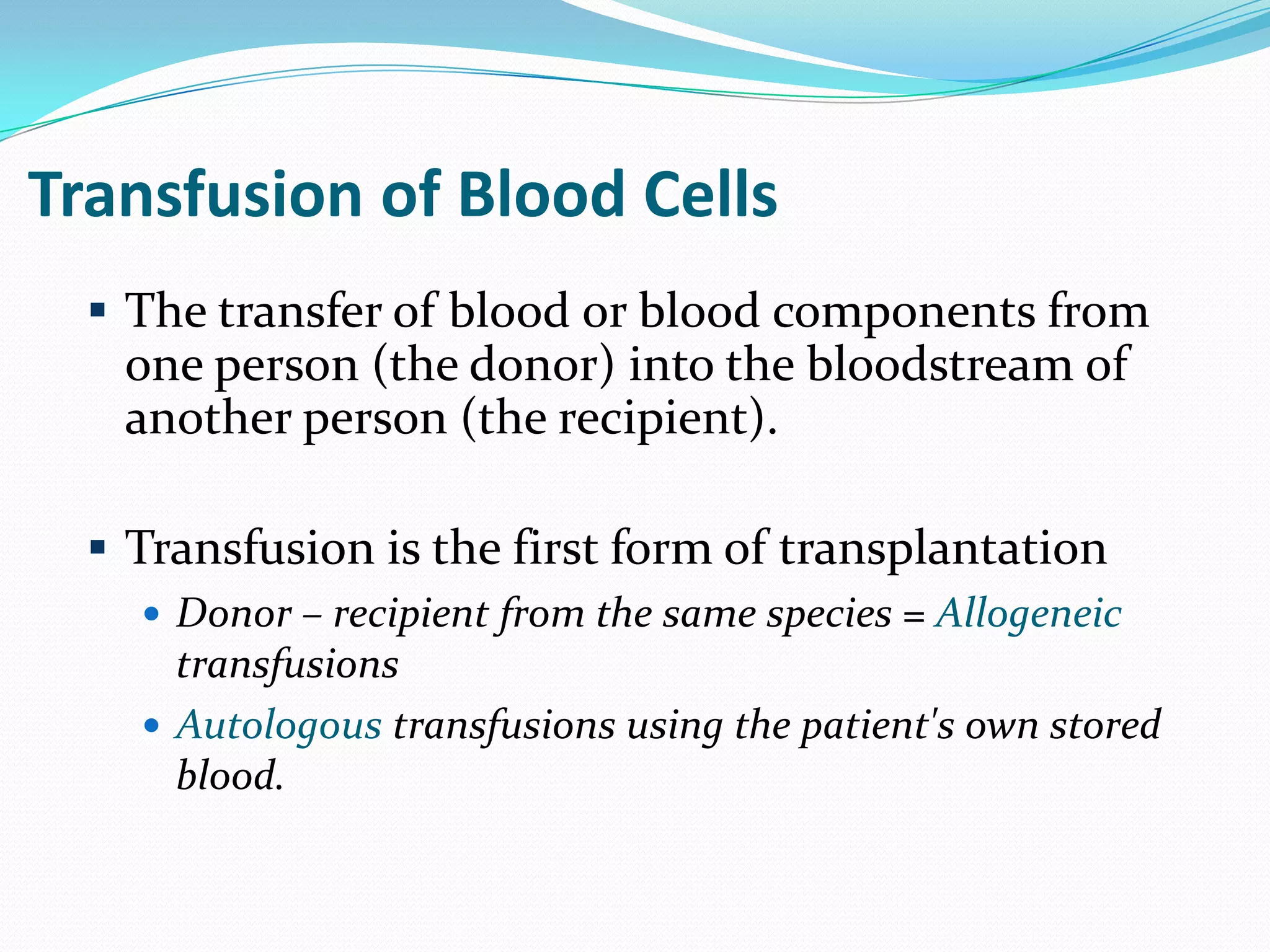 Transfusion of Blood CellsThe transfer of blood or blood components from one person (the donor) into the bloodstream of another person (the recipient).