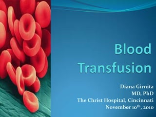 Blood Transfusion Diana Girnita MD, PhD The Christ Hospital, Cincinnati November 10th, 2010  