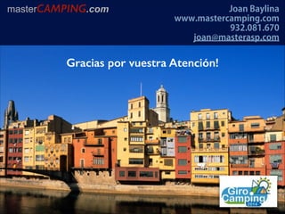 masterCAMPING.com

Joan Baylina
www.mastercamping.com
932.081.670
joan@masterasp.com

Gracias por vuestra Atención!

 