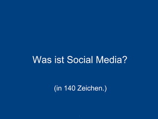Was ist Social Media? 
4 
(in 140 Zeichen.)  
