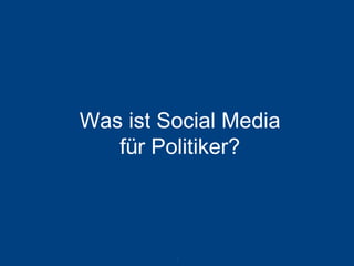 Was ist Social Media für Politiker? 
8 
 