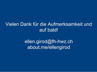 Vielen Dank für die Aufmerksamkeit und auf bald! ellen.girod@fh-hwz.chabout.me/ellengirod 
84 
