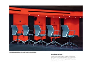 “een perfecte presentatie. Daar zijn we het met elkaar over eens.”

                                                                     giroflex 656 – de stilist.
                                                                     Eersteklas fabrikaat met een overtuigende vormgeving. De vergaderfauteuils
                                                                     giroflex 656 zien er dankzij de meest uiteenlopende model- en kleurvarianten in
                                                                     alle vergader- en seminarruimtes perfect uit. De uitstekende pasvorm onder-
                                                                     steunt een actieve manier van zitten en draagt ertoe bij dat u zich zelfs tijdens
                                                                     lange vergaderingen comfortabel blijft voelen.
 