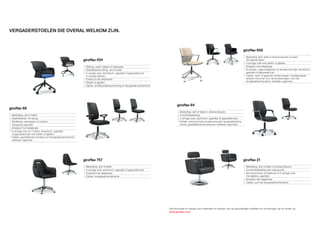 vergaDerstoelen Die overal welkom zijn.



                                                                                                                                                                                     giroflex 656
                                                                                                                                                                                        Bekleding: stof, leder in diverse kleuren of zwart
                                                         giroflex 434                                                                                                                   3D-spacer fabric
                                                                                                                                                                                        4-armige voet met wielen of glijders
                                                          Netrug: zwart, leigrijs of steengrijs                                                                                         Draaizuil met diepteveer
                                                          Gestoffeerde zitting: stof of leder                                                                                           Kruisvoet, rugleuningframe en armsteunhouder, aluminium:
                                                          4-armige voet, aluminium: gepolijst of gepoedercoat                                                                           gepolijst of gepoedercoat
                                                          in diverse kleuren                                                                                                            Opties: open of gesloten armleuningen, handgenaaide
                                                          Draaizuil met diepteveer                                                                                                      lederen manchet voor de armleuningen, zuil met
                                                          Wielen of glijders                                                                                                            terughaalmechanisme, beklede rugschaal
                                                          Opties: armleuningbescherming en terughaalmechanisme




                                                                                                                        giroflex 64
giroflex 68
                                                                                                                          Bekleding: stof of leder in diverse kleuren
 Bekleding: stof of leder                                                                                                 Comfortbekleding
 Gestoffeerde- of netrug                                                                                                  5-armige voet, aluminium: gepolijst of gepoedercoat
 Stoffering: standaard of comfort                                                                                         Opties: verchroomde armsteunhouder, terughaalmecha-
 Tweezone-zitprofiel                                                                                                      nisme, gestoffeerde armsteunen, beklede rugschaal
 Draaizuil met diepteveer
 5-armige voet en Y-steun, aluminium: gepolijst
 of gepoedercoat met wielen of glijders
 Opties: gestoffeerde armsteun en terughaalmechanisme,
 beklede rugschaal




                                                         giroflex 757                                                                                                                giroflex 21
                                                          Bekleding: stof of leder                                                                                                      Bekleding: stof of leder in diverse kleuren
                                                          5-armige voet, aluminium: gepolijst of gepoedercoat                                                                           Comfortbekleding met relaxfunctie
                                                          Draaizuil met diepteveer                                                                                                      Aluminiumvoet: schotelvoet of 5-armige voet
                                                          Opties: terughaalmechanisme                                                                                                   met glijders, gepolijst
                                                                                                                                                                                        Draaizuil met diepteveer
                                                                                                                                                                                        Opties: zuil met terughaalmechanisme




                                                                                                                 Alle informatie en details over materialen en kleuren van de afzonderlijke modellen en uitvoeringen zijn te vinden op
                                                                                                                 www.giroflex.com
 