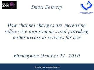 Smart Delivery How channel changes are increasing self-service opportunities and providing better access to services for less   Birmingham October 21, 2010 